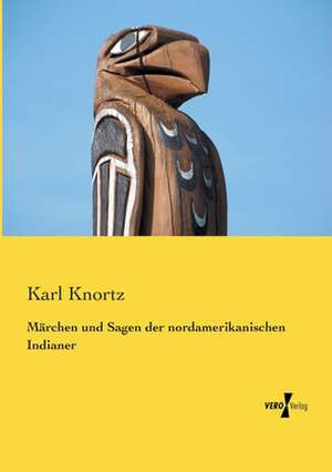 Märchen und Sagen der nordamerikanischen Indianer de Karl Knortz