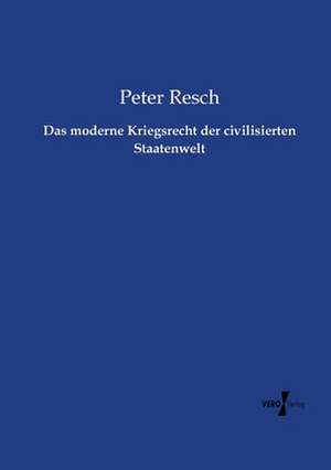 Das moderne Kriegsrecht der civilisierten Staatenwelt de Peter Resch