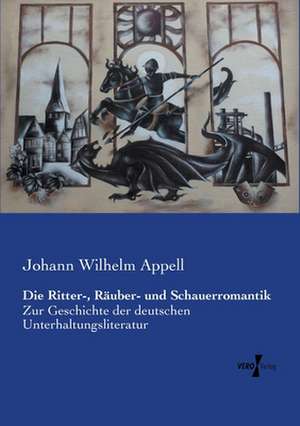 Die Ritter-, Räuber- und Schauerromantik de Johann Wilhelm Appell