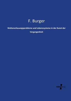 Weltanschauungsprobleme und Lebenssysteme in der Kunst der Vergangenheit de Fritz Burger