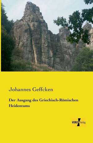 Der Ausgang des Griechisch-Römischen Heidentums de Johannes Geffcken