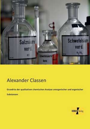 Grundriss der qualitativen chemischen Analyse unorganischer und organischer Substanzen de Alexander Classen