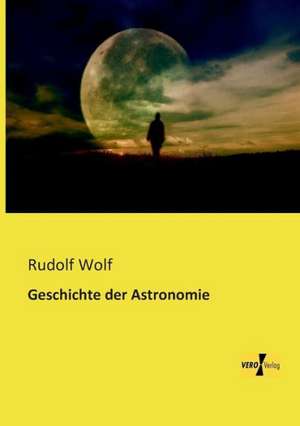 Geschichte der Astronomie de Rudolf Wolf