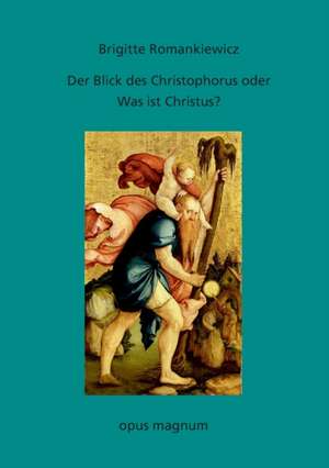 Der Blick des Christophorus oder: Was ist Christus? de Brigitte Romankiewicz