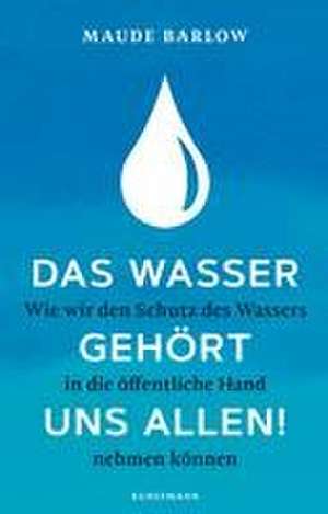 Das Wasser gehört uns allen! de Maude Barlow