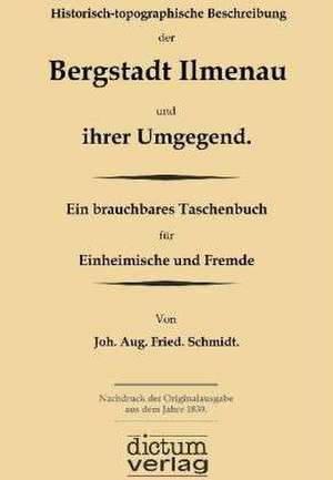 Historisch-topographische Beschreibung der Bergstadt Ilmenau und ihrer Umgegend. de Johann August Friedrich Schmidt