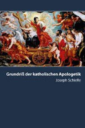 Grundriß der katholischen Apologetik de Joseph Schielle