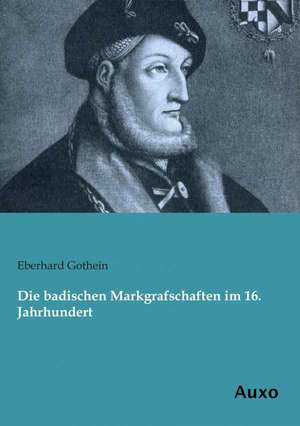 Die badischen Markgrafschaften im 16. Jahrhundert de Eberhard Gothein