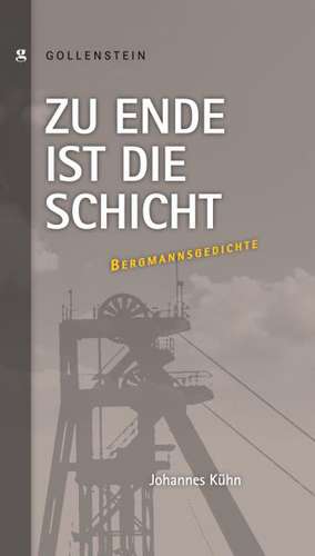 Zu Ende ist die Schicht - Bergmannsgedichte de Johannes Kühn