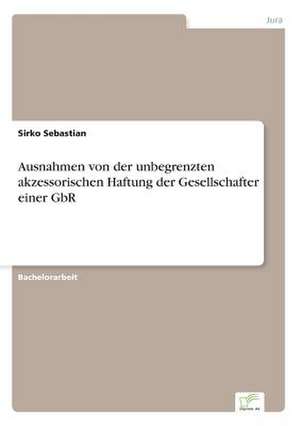 Ausnahmen von der unbegrenzten akzessorischen Haftung der Gesellschafter einer GbR de Sirko Sebastian