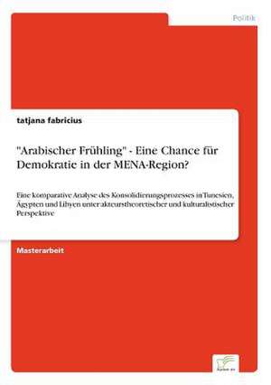 "Arabischer Frühling" - Eine Chance für Demokratie in der MENA-Region? de Tatjana Fabricius