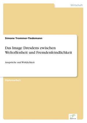 Das Image Dresdens zwischen Weltoffenheit und Fremdenfeindlichkeit de Simone Trommer-Tiedemann