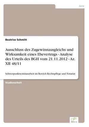 Ausschluss des Zugewinnausgleichs und Wirksamkeit eines Ehevertrags - Analyse des Urteils des BGH vom 21.11.2012 - Az. XII 48/11 de Beatrice Schmitt