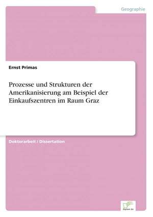 Prozesse und Strukturen der Amerikanisierung am Beispiel der Einkaufszentren im Raum Graz de Ernst Primas