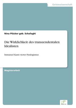 Die Wirklichkeit des transzendentalen Idealisten de Nina Plücker geb. Schafaghi