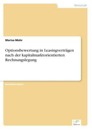 Optionsbewertung in Leasingverträgen nach der kapitalmarktorientierten Rechnungslegung de Marisa Mohr