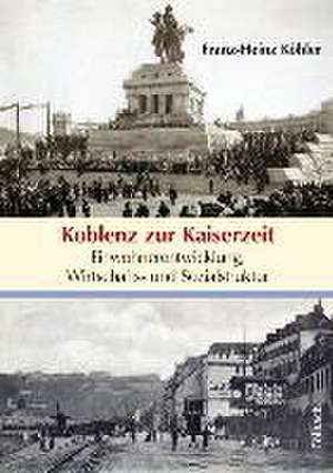 Koblenz zur Kaiserzeit de Franz-Heinz Köhler