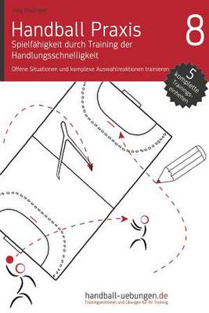 Handball Praxis 8 - Spielfahigkeit Durch Training Der Handlungsschnelligkeit de Madinger, Jorg