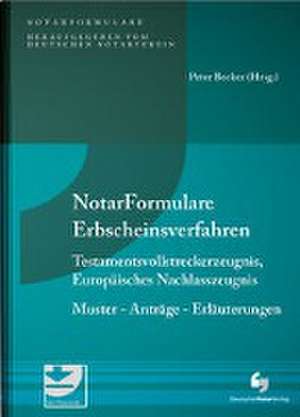 Notarformulare Erbscheinsverfahren, Testamentsvollstreckerzeugnis, Europäisches Nachlasszeugnis de Peter Becker