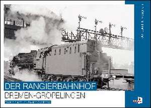 Der Rangierbahnhof Bremen-Gröpelingen de Peter Köster