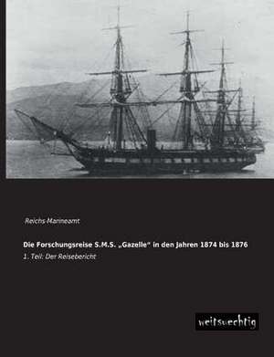 Die Forschungsreise S.M.S. ¿Gazelle¿ in den Jahren 1874 bis 1876 de Reichs -. Marineamt