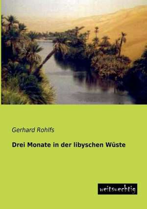 Drei Monate in der libyschen Wüste de Gerhard Rohlfs