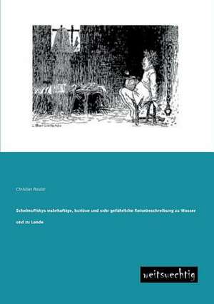 Schelmuffskys wahrhaftige, kuriöse und sehr gefährliche Reisebeschreibung zu Wasser und zu Lande de Christian Reuter