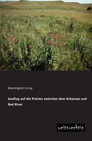 Ausflug auf die Prärien zwischen dem Arkansas und Red River de Washington Irving