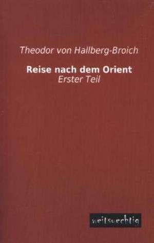 Reise nach dem Orient de Theodor Von Hallberg-Broich