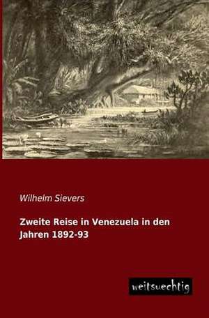 Zweite Reise in Venezuela in den Jahren 1892-93 de Wilhelm Sievers