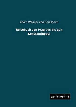 Reisebuch von Prag aus bis gen Konstantinopel de Adam Wenner von Crailsheim