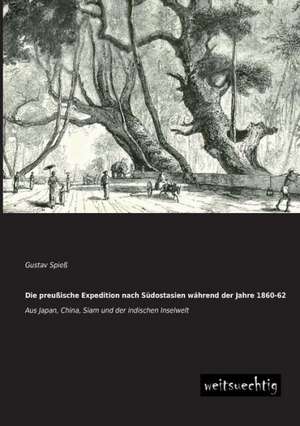 Die preußische Expedition nach Südostasien während der Jahre 1860-62 de Gustav Spieß