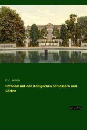 Potsdam mit den Königlichen Schlössern und Gärten de E. C. Wiener