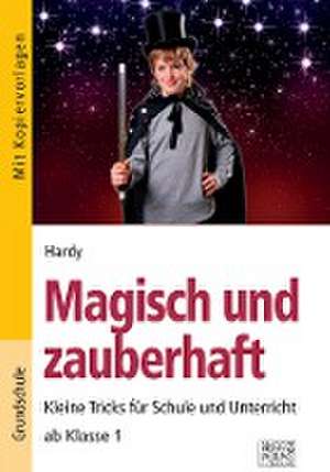 Magisch und zauberhaft. Kleine Tricks für Schule und Unterricht ab Klasse 1 de Hardy Zauberer