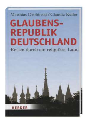 Glaubensrepublik Deutschland - Reisen durch ein religiöses Land de Matthias Drobinski