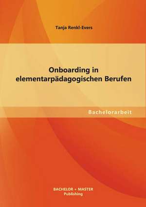 Onboarding in Elementarpadagogischen Berufen: Ein Vergleich Zwischen Deutschland Und Der Schweiz de Tanja Renkl-Evers