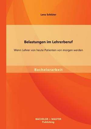 Belastungen Im Lehrerberuf: Wenn Lehrer Von Heute Patienten Von Morgen Werden de Lena Schlüter