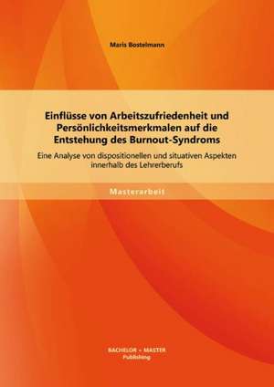 Einflusse Von Arbeitszufriedenheit Und Personlichkeitsmerkmalen Auf Die Entstehung Des Burnout-Syndroms: Eine Analyse Von Dispositionellen Und Situati de Maris Bostelmann