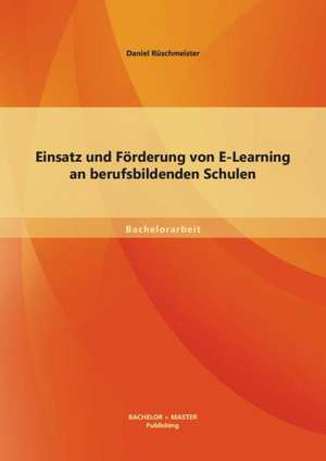 Einsatz Und Forderung Von E-Learning an Berufsbildenden Schulen: Bildungspolitische Steuerung Eines Reformmodells de Rüschmeister Daniel