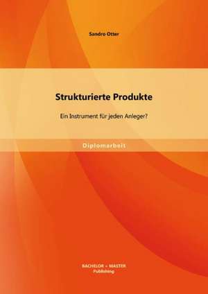 Strukturierte Produkte: Ein Instrument Fur Jeden Anleger? de Sandro Otter