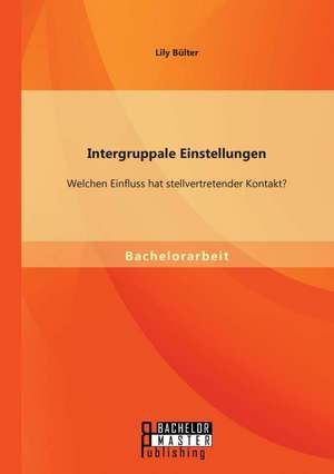 Intergruppale Einstellungen: Welchen Einfluss Hat Stellvertretender Kontakt? de Lily Bülter