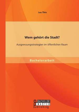 Wem Gehort Die Stadt? Ausgrenzungsstrategien Im Offentlichen Raum: Variationen Einer Dramenfigur Bei Odon Von Horvath Und Max Frisch de Lea Thin