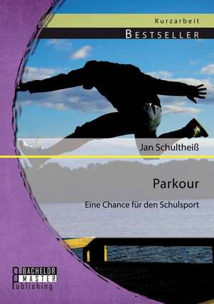 Parkour: Eine Chance Fur Den Schulsport de Jan Schultheiß