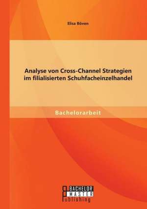 Analyse Von Cross-Channel Strategien Im Filialisierten Schuhfacheinzelhandel: Eine Analyse Am Beispiel Des Normalisierungsabkommens de Elisa Böven