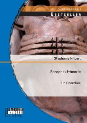 Sprechakttheorie: Ein Uberblick de Stephanie Hilbert