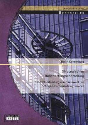 Strategisches Beschaffungscontrolling: Den Einkaufserfolg Durch Auswahl Der Richtigen Instrumente Optimieren de Gerrit Kehrenberg