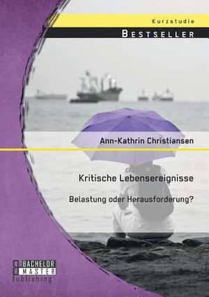 Kritische Lebensereignisse: Belastung Oder Herausforderung? de Ann-Kathrin Christiansen