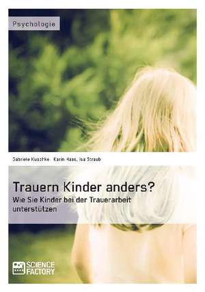 Trauern Kinder anders? Wie Sie Kinder bei der Trauerarbeit unterstützen de Karin Haas