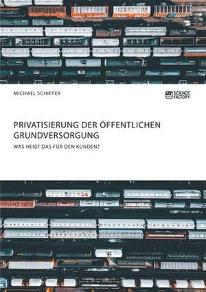 Privatisierung der öffentlichen Grundversorgung. Was heißt das für den Kunden? de Michael Schiffer