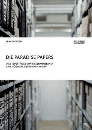 Die Paradise Papers. Die Steuertricks von Riesenkonzernen und mögliche Gegenmaßnahmen de Jana Wolken